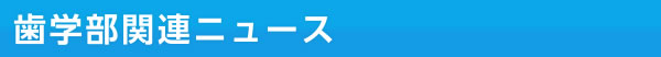 歯学部関連ニュース